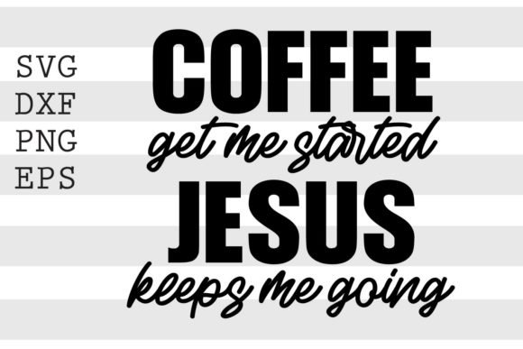 Coffee Gets Me Started, Jesus Keeps Me Grounded