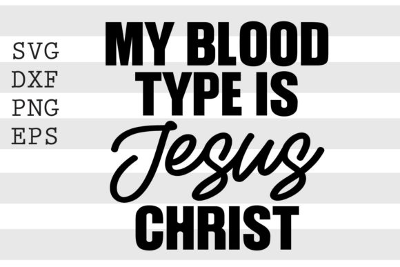 My Blood Type is Jesus Christ SVG: A Faith Statement in Digital Form