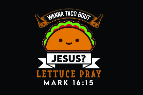 Wanna Taco Bout Jesus Lettuce Pray: How a Punny Phrase Is Changing Faith Conversations